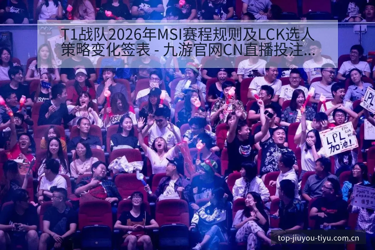 T1战队2026年MSI赛程规则及LCK选人策略变化签表 - 九游官网CN直播投注推荐